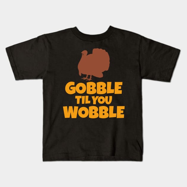 Gobble Til You Wobble Funny Thanksgiving Turkey Kids T-Shirt by theperfectpresents